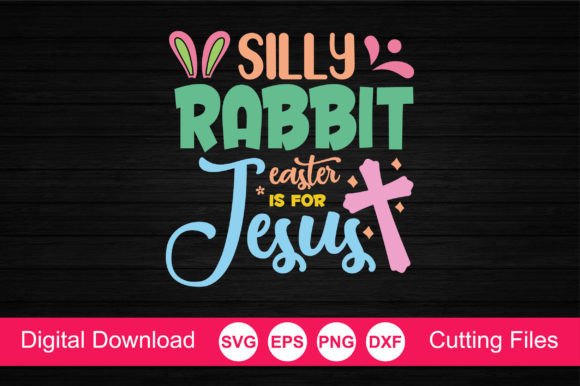 Silly Rabbit Easter is for Jesus: Graphics & Crafts SVG